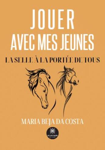 Couverture du livre « Jouer avec mes jeunes : La selle à la portée de tous » de Maria Beja Da Costa aux éditions Le Lys Bleu