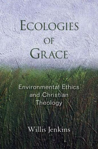 Couverture du livre « Ecologies of Grace: Environmental Ethics and Christian Theology » de Jenkins Willis J aux éditions Oxford University Press Usa