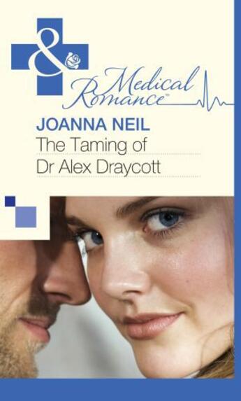 Couverture du livre « The Taming of Dr Alex Draycott (Mills & Boon Medical) » de Joanna Neil aux éditions Mills & Boon Series