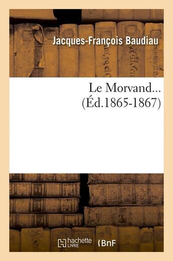 Couverture du livre « Le Morvand (Éd.1865-1867) » de Baudiau J-F. aux éditions Hachette Bnf