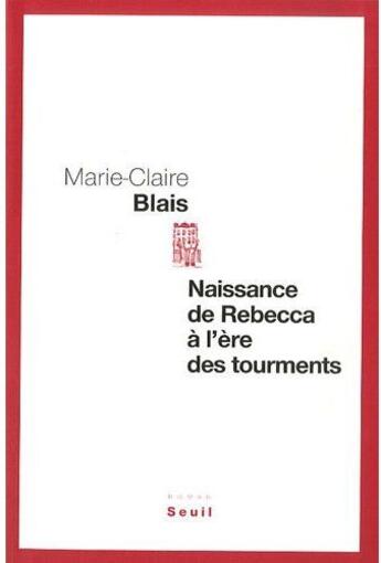 Couverture du livre « Naissance de Rebecca à l'ère des tourments » de Marie-Claire Blais aux éditions Seuil
