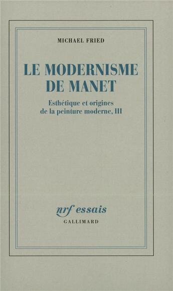 Couverture du livre « Le Modernisme de Manet ou Le visage de la peinture dans les années 1860 » de Michael Fried aux éditions Gallimard