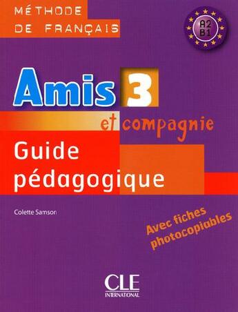 Couverture du livre « Amis et compagnie ; méthode de français ; niveau 3 A2 B1 ; guide pédagogique (édition 2009) » de Colette Samson aux éditions Cle International