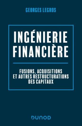 Couverture du livre « Ingénierie financière : fusions, acquisitions et autres restructurations des capitaux (2e édition) » de Georges Legros aux éditions Dunod