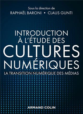 Couverture du livre « Introduction à l'étude des cultures numériques ; la transition numérique des médias » de Raphael Baroni et Claus Gunti aux éditions Armand Colin