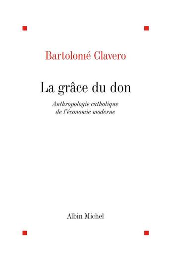 Couverture du livre « La grâce du don ; anthologie catholique de l'économie moderne » de Bartolome Clavero aux éditions Albin Michel