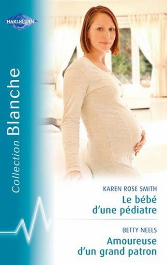 Couverture du livre « Le bébé d'un pédiatre ; amoureuse d'un grand patron » de Betty Neels et Karen Rose Smith aux éditions Harlequin