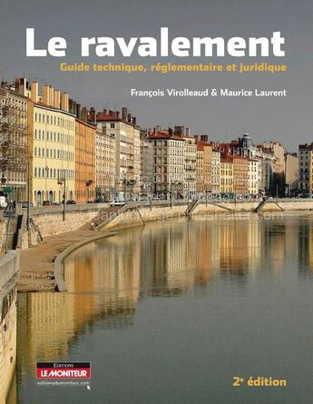 Couverture du livre « Le ravalement ; guide technique, réglementaire et juridique » de Francois Virolleaud et Maurice Laurent aux éditions Le Moniteur