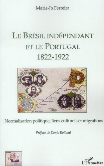 Couverture du livre « Le Brésil indépendant et le Portugal (1822-1922) ; normalisation politique, liens culturels et migrations » de Marie-Jo Ferreira aux éditions L'harmattan