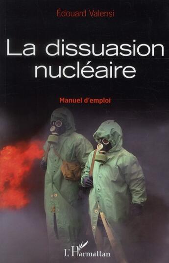 Couverture du livre « La dissuasion nucléaire ; manuel d'emploi » de Edouard Valensi aux éditions L'harmattan