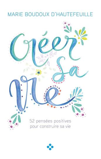 Couverture du livre « Créer sa vie ; au coeur de notre être mettons du positif pour construire notre vie » de Marie Boudoux D'Hautefeuille aux éditions Books On Demand