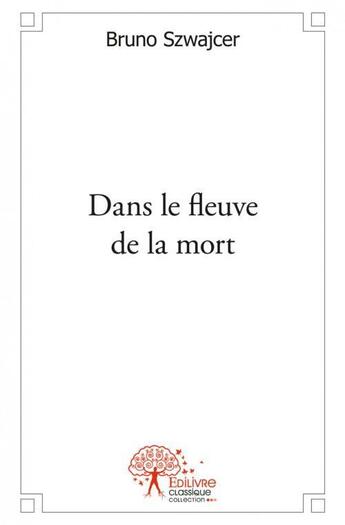 Couverture du livre « Dans le fleuve de la mort & autres murmures » de Bruno Szwajcer aux éditions Edilivre