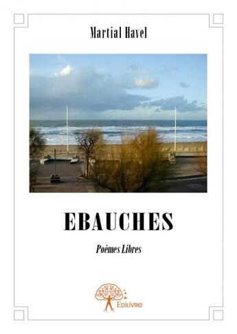 Couverture du livre « Ébauches ; poèmes libres » de Martial Havel aux éditions Edilivre