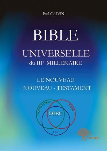 Couverture du livre « Bible universelle du IIIe millénaire ; le nouveau, nouveau-testament » de Paul Calvin aux éditions Edilivre