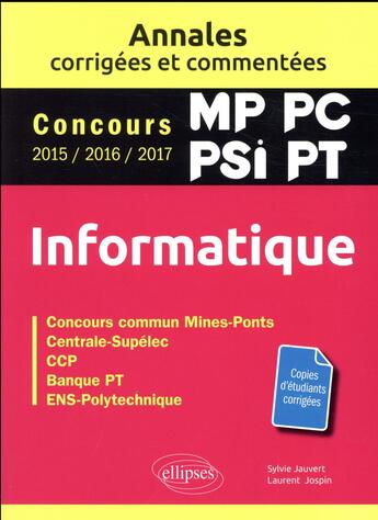 Couverture du livre « Informatique ; MP, PC, PSI, PT ; annales corrigées et commentées ; concours 2015/2016/2017 » de Sylvie Jauvert et Laurent Jospin aux éditions Ellipses