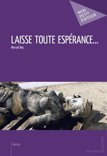 Couverture du livre « Laisse toute espérance... » de Morrad Bey aux éditions Mon Petit Editeur