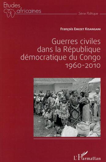 Couverture du livre « Guerres civiles dans la République Démocratique du Congo : 1960-2010 » de Francois Emizet Kisangani aux éditions L'harmattan