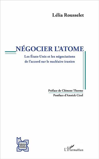 Couverture du livre « Négocier l'atome ; les Etats-Unis et les négociations de l'accord sur le nucléaire iranien » de Rousselet Lelia aux éditions L'harmattan