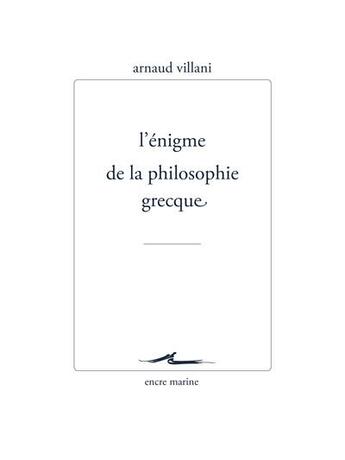 Couverture du livre « L'énigme de la philosophie grecque » de Arnaud Villani aux éditions Encre Marine