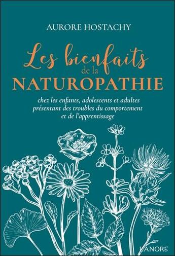 Couverture du livre « Les bienfaits de la naturopathie chez les enfants, adolescents et adultes présentant des troubles du comportement et de l'apprentissage » de Aurore Hostachy aux éditions Lanore