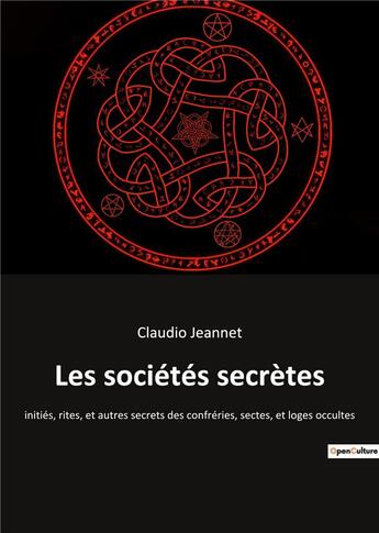 Couverture du livre « Les sociétés secrètes : initiés, rites, et autres secrets des confréries, sectes, et loges occultes » de Jeannet Claudio aux éditions Culturea