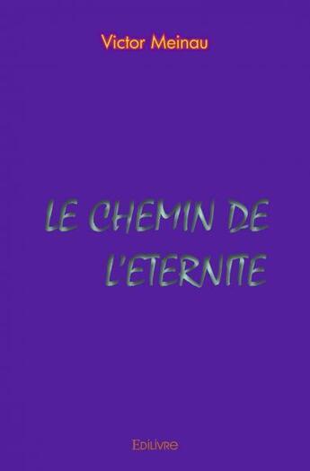 Couverture du livre « Le chemin de l'eternite » de Meinau Victor aux éditions Edilivre