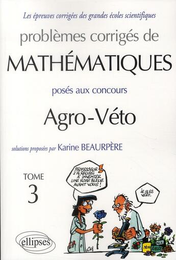 Couverture du livre « Problèmes corrigés de mathématiques posés aux concours agro-veto Tome 3 » de Karine Beaurpere aux éditions Ellipses