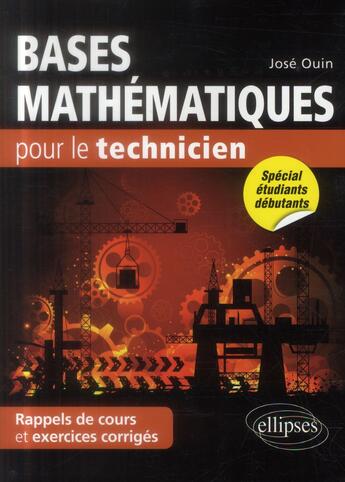 Couverture du livre « Bases mathematiques pour le technicien - rappels de cours & exercices corriges » de Jose Ouin aux éditions Ellipses