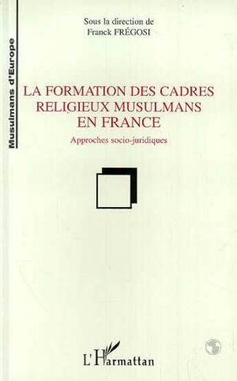 Couverture du livre « La formation des cadres religieux musulmans en france » de Franck Fregosi aux éditions L'harmattan