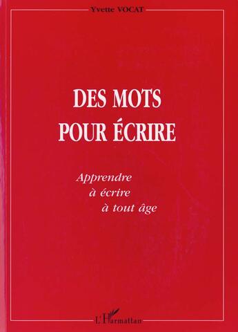 Couverture du livre « Des mots pour écrire ; apprendre à écrire à tout âge » de Yvette Vocat aux éditions L'harmattan