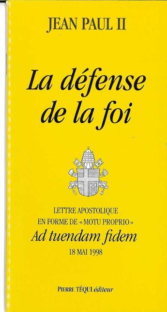 Couverture du livre « La défense de la foi - Ad tuendam fidem : Lettre apostolique en forme de Motu proprio du 18 mai 1998 » de Jean-Paul Ii aux éditions Tequi