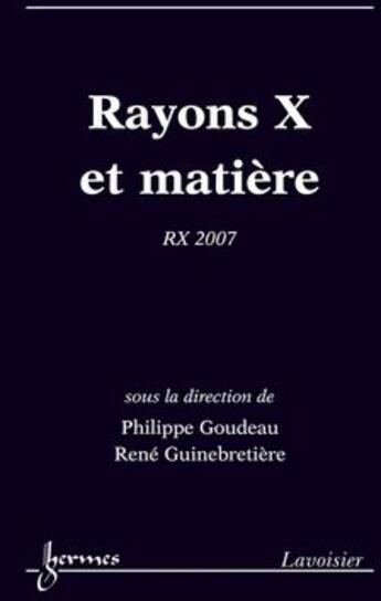 Couverture du livre « Rayons X et matière (édition 2008) » de Philippe Goudeau aux éditions Hermes Science Publications