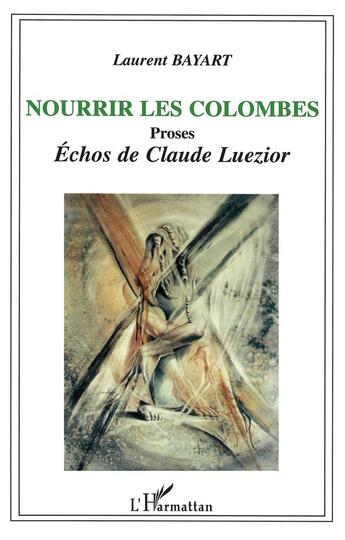 Couverture du livre « Nourrir les colombes : Proses - Echos de Claude Luezior » de Claude Luezior et Laurent Bayart aux éditions L'harmattan