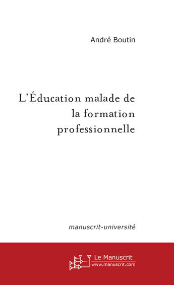 Couverture du livre « L'education malade de la formation professionnelle » de Andre Boutin aux éditions Le Manuscrit