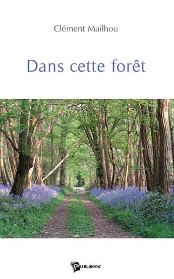 Couverture du livre « Dans cette forêt » de Clement Mailhou aux éditions Publibook