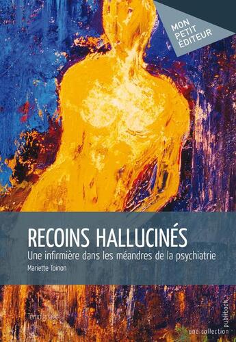 Couverture du livre « Recoins hallucinés ; une infirmière dans les méandres de la psychiatrie » de Mariette Toinon aux éditions Publibook