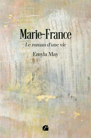 Couverture du livre « Marie-France : le roman d'une vie » de Emyla May aux éditions Editions Du Panthéon