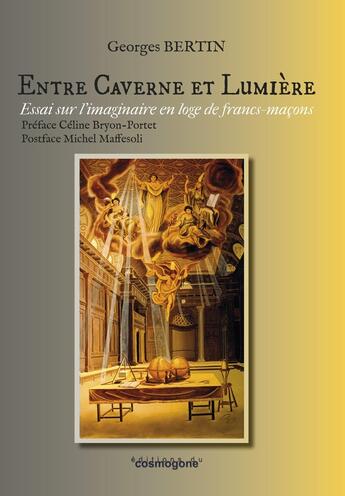 Couverture du livre « Entre Caverne Et Lumiere : Imaginaire En Loge De Francs-Macons » de Georges Bertin aux éditions Cosmogone