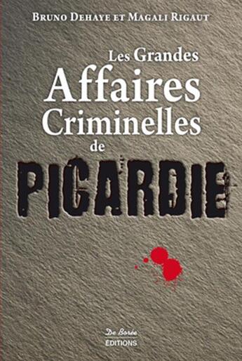 Couverture du livre « Les grandes affaires criminelles de Picardie » de Bruno Dehaye aux éditions De Boree
