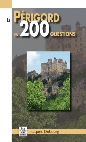 Couverture du livre « Le Périgord en 200 questions » de Jacques Dubourg aux éditions Editions Sutton