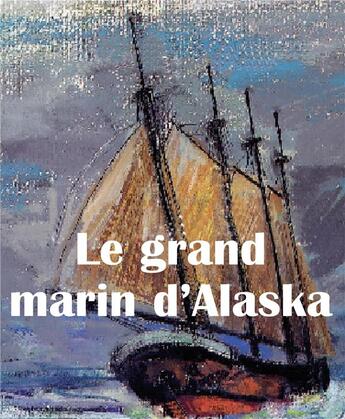 Couverture du livre « Le grand marin d'Alaska » de Russ Hofvendahl aux éditions L'ancre De Marine