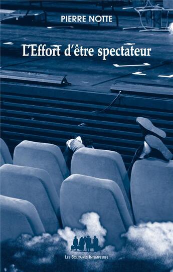 Couverture du livre « L'effort d'être spectateur » de Pierre Notte aux éditions Solitaires Intempestifs