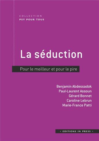 Couverture du livre « La séduction : pour le meilleur et pour le pire » de Marie-France Patti et Assoun/Paul-Laurent et Gerard Bonnet et Caroline Lebrun et Benjamin Abdessadok aux éditions In Press