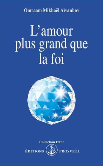 Couverture du livre « L'amour plus grand que la foi » de Omraam Mikhael Aivanhov aux éditions Prosveta