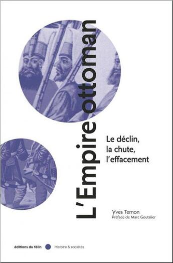 Couverture du livre « L'empire ottoman ; lé declin, la chute, l'effacement » de Yves Ternon aux éditions Felin