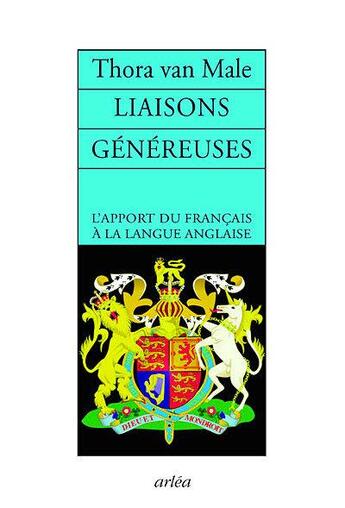 Couverture du livre « Liaisons généreuses ; l'apport du français à la langue anglaise » de Thora Van Male aux éditions Arlea
