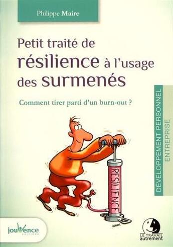 Couverture du livre « Petit traité de résilience à l'usage des surmenés ; comment tirer parti d'un burn-out ? » de Philippe Maire aux éditions Jouvence