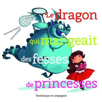 Couverture du livre « Le dragon qui mangeait des fesses de princesses » de Dominique Demers et Annie Robrigue aux éditions Dominique Et Compagnie