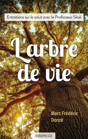 Couverture du livre « L'arbre de vie : Entretiens sur le salut avec le Professeur Siloë » de Marc Frédéric Donzé aux éditions Europresse