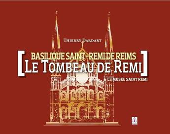 Couverture du livre « Patrimoine - le tombeau de remi - basilique saint-remi de reims » de Dardart Thierry aux éditions Thierry Dardart